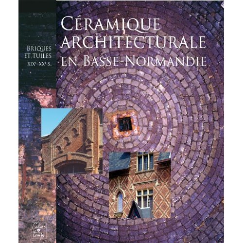 CERAMIQUE ARCHITECTURALE EN BASSE-NORMANDIE, BRIQUES ET TUILES, XIXE-XXE S.