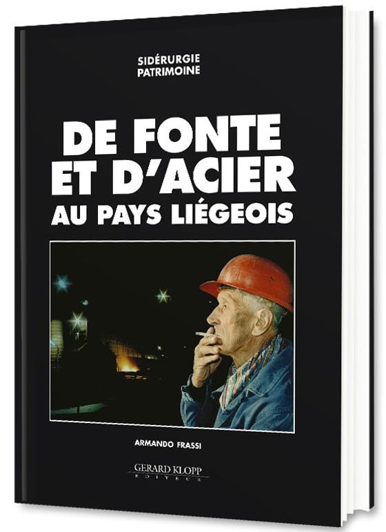 DE FONTE ET D'ACIER AU PAYS LIEGEOIS - SIDERURGIE PATRIMOINE
