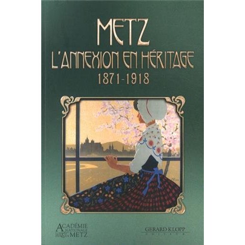 METZ - L'ANNEXION EN HERITAGE (1871-1918)