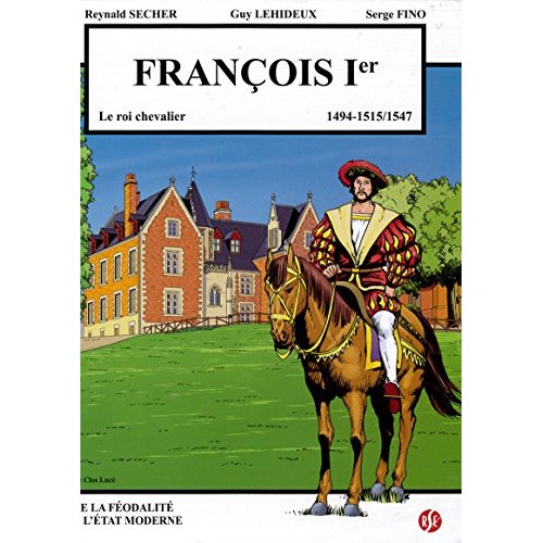FRANCOIS 1ER - LE ROI CHEVALIER - LE CLOS LUCE VOLUME 6