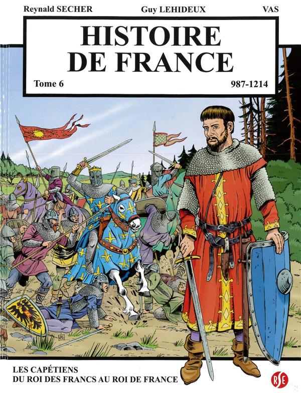 HISTOIRE DE FRANCE T6  LES CAPETIENS : DU ROI DES FRANCS AU ROI DE FRANCE  987-1214