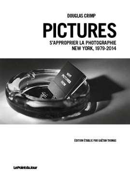 PICTURES, S'APPROPRIER LA PHOTOGRAPHIE, NEW YORK 1979-2014