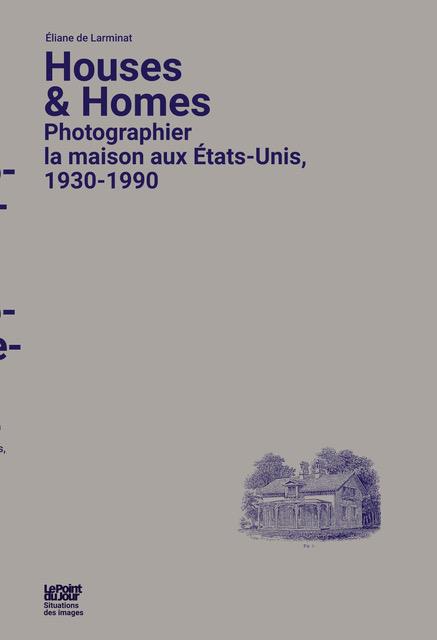 HOUSES & HOMES - PHOTOGRAPHIER LA MAISON AUX ETATS-UNIS, 1930-1990