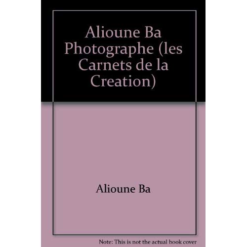 ALIOUNE BA PHOTOGRAPHE (LES CARNETS DE LA CREATION)