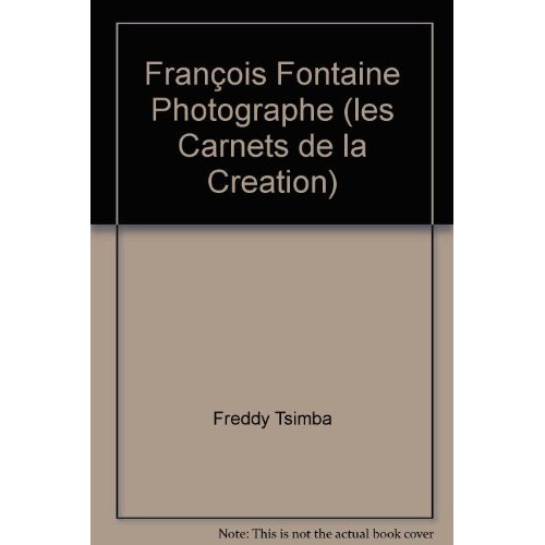 FRANCOIS FONTAINE PHOTOGRAPHE (LES CARNETS DE LA CREATION)