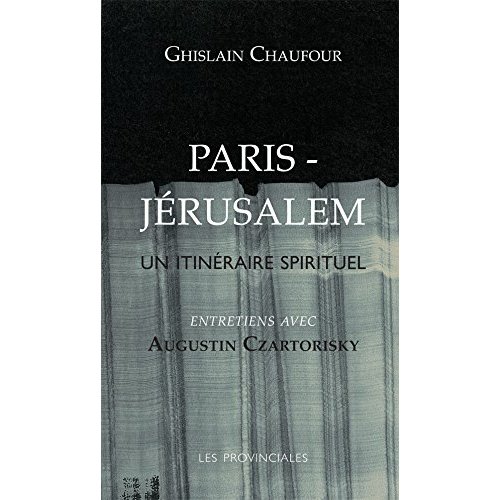 PARIS-JERUSALEM UN ITINERAIRE SPIRITUEL (ENTRETIENS AVEC AUGUSTIN CZARTORISKY)