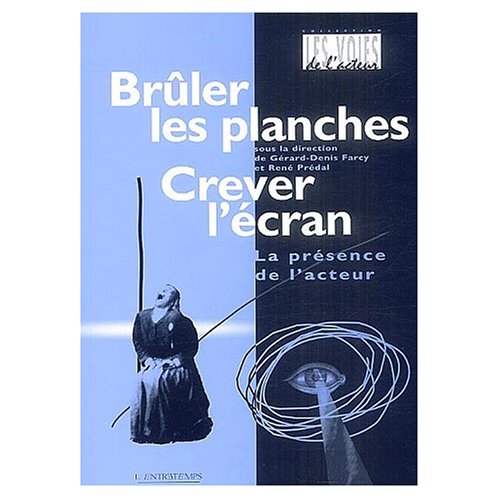 BRULER LES PLANCHES, CREVER L'ECRAN - LA PRESENCE DE L'ACTEUR