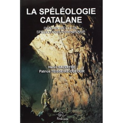 LA SPELEOLOGIE CATALANE DANS UN SIECLE DE SPELEOLOGIE PYRENEENNE