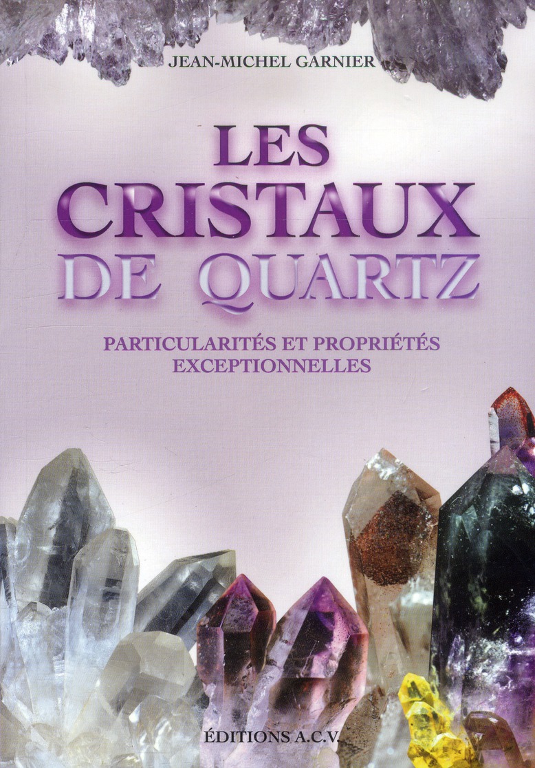 LES CRISTAUX DE QUARTZ - PARTICULARITES ET PROPRIETES EXCEPTIONNELLES