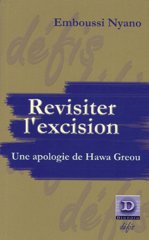 REVISITER L'EXCISION, UNE APOLOGIE DE HAWA GREOU - SUIVI DE POUR UNE CRITIQUE DE LA SEXOLOGIE - SUIV