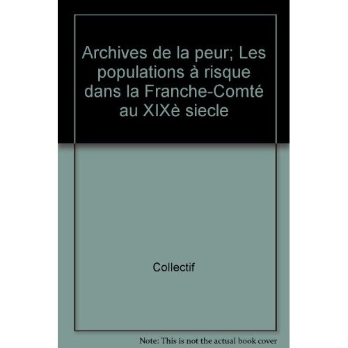 ARCHIVES DE LA PEUR. LES POPULATIONS A RISQUE DANS LA FRANCHE-COMTE A U 19E SIECLE