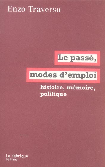 LE PASSE, MODES D'EMPLOI - HISTOIRE, MEMOIRE, POLITIQUE