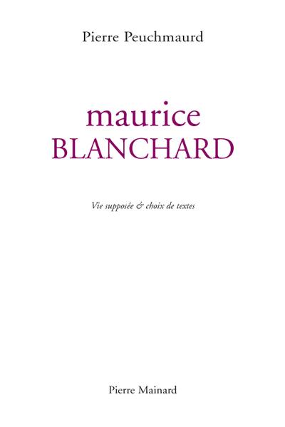 MAURICE BLANCHARD VIE SUPPOSEE ET CHOIX DE TEXTES