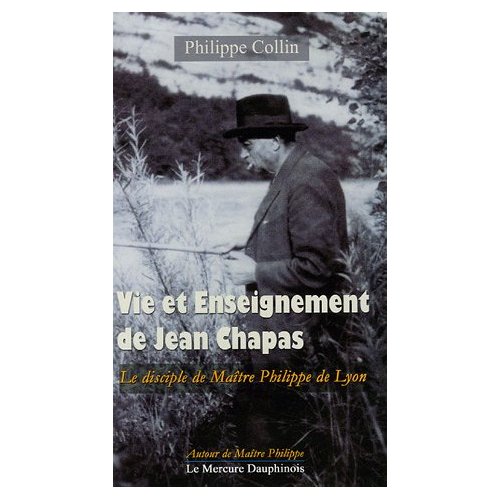 VIE ET ENSEIGNEMENT DE JEAN CHAPAS - LE DISCIPLE DE MAITRE PHILIPPE DE LYON