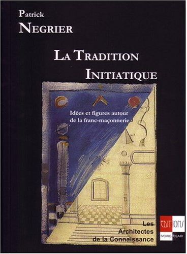 LA TRADITION INITIATIQUE -IDEES ET FIGURES AUTOUR DE LA FRANC-MACONNERIE