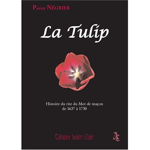 LA TULIP - HISTOIRE DU RITE DU MOT DE MACON DE 1637 A 1730