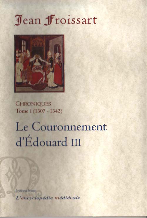 CHRONIQUES DE FROISSART. T1 (1307-1342) LE COURONNEMENT D'EDOUARD III