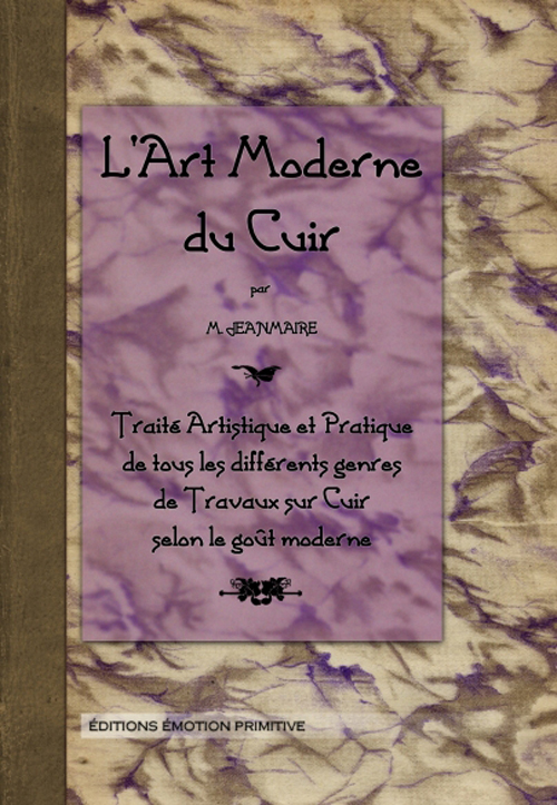 L'ART MODERNE DU CUIR, TRAITE ARTISTIQUE ET PRATIQUE...