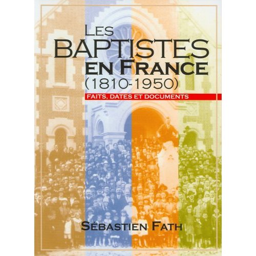LES BAPTISTES EN FRANCE (1810-1950) - FAITS, DATES ET DOCUMENTS