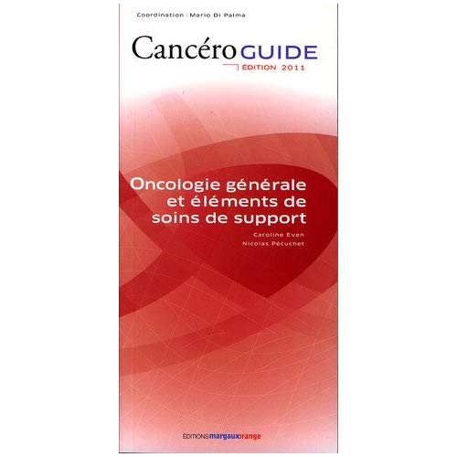 CANCEROGUIDE ONCOLOGIE GENERALE ET ELEMENTS DE SOINS DE SUPPORT (ED. 2011)