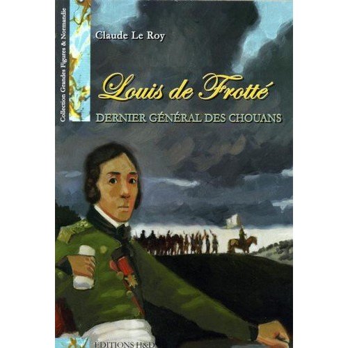 LOUIS DE FROTTE  DERNIER GENERAL DES CHOUANS