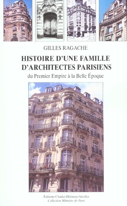 HISTOIRE D'UNE FAMILLE D'ARCHITECTES PARISIENS DU PREMIER EMPIRE A LA BELLE EPOQUE