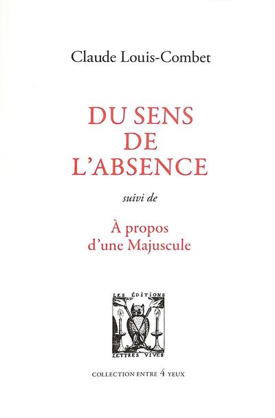 DU SENS DE L'ABSENCE - SUIVI DE : A PROPOS D'UNE MAJUSCULE