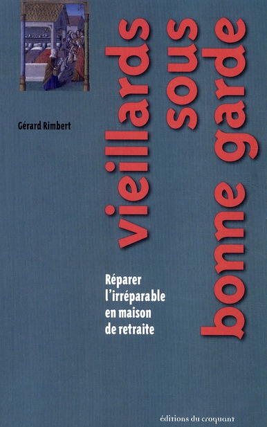 VIEILLARDS SOUS BONNE GARDE REPARER L'IRREPARABLE EN MAISON DE RETRAITE