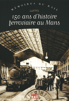 150 ANS D'HISTOIRE FERROVIAIRE AU MANS SARTHE