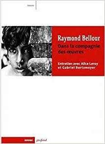 RAYMOND BELLOUR - DANS LA COMPAGNIE DES OEUVRES