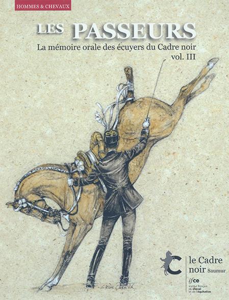 LES PASSEURS VOLUME III - LA MEMOIRE ORALE DES ECUYERS DU CADRE NOIR
