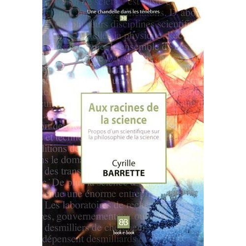 AUX RACINES DE LA SCIENCE - PROPOS D'UN SCIENTIFIQUE SUR LA PHILOSOPHIE DE LA SCIENCE