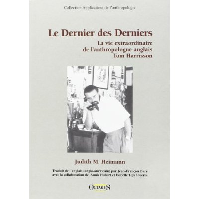 LE DERNIER DES DERNIERS : LA VIE EXTRAORDINAIRE DE L'ANTHROPOLOGUE ANGLAIS TOM HARRISSON