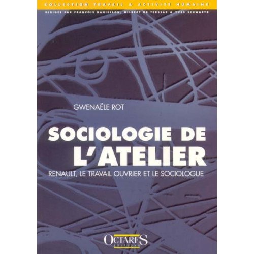 SOCIOLOGIE DE L'ATELIER : RENAULT, LE TRAVAIL OUVRIER ET LE SOCIOLOGUE