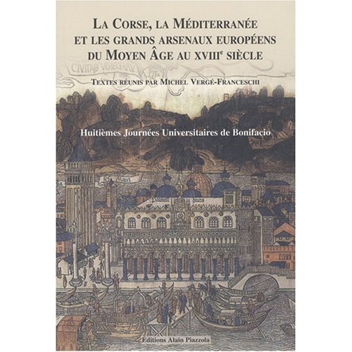 LA CORSE, LA MEDITERRANEE ET LES GRANDS ARSENAUX EUROPEENS DU MOYEN AGE AU XVIIIE SIECLE