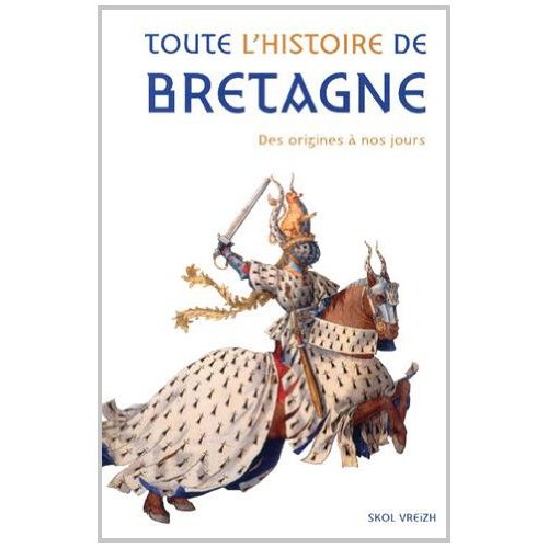 TOUTE L'HISTOIRE DE BRETAGNE - DES ORIGINES A LA FIN DU XXE SIECLE