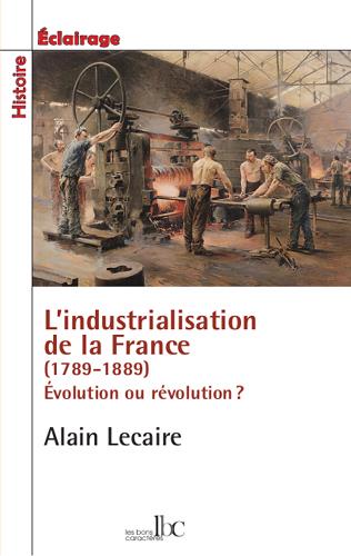 INDUSTRIALISATION A PAS DE TORTUE (L') - FRANCE 1789-1914