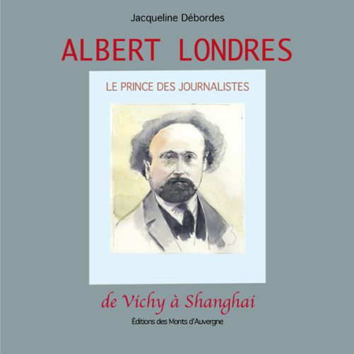 ALBERT LONDRES - LE PRINCE DES JOURNALISTES