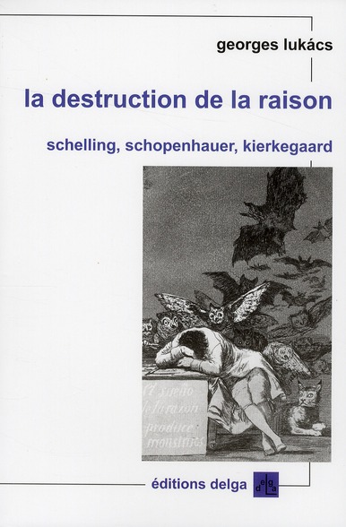 LA DESTRUCTION DE LA RAISON. SCHELLING, SCHOPENHAUER, KIERKEGAARD
