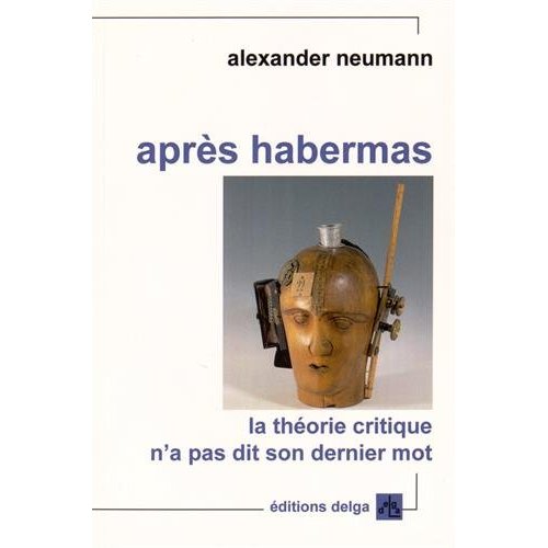 APRES HABERMAS. LA THEORIE CRITIQUE N'A PAS DIT SON DERNIER MOT