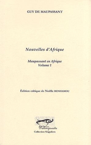 NOUVELLES D'AFRIQUE, MAUPASSANT EN AFRIQUE, VOLUME 1