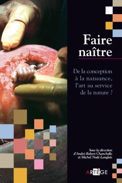 FAIRE NAITRE - DE LA CONCEPTION A LA NAISSANCE, L'ART AU SERVICE DE LA NATURE?