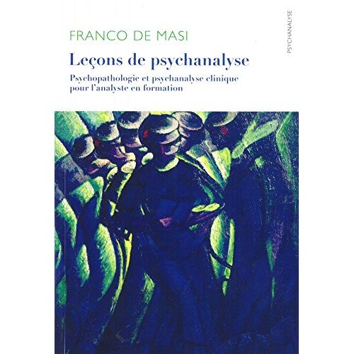 LECONS DE PSYCHANALYSE - PSYCHOPATHOLOGIE ET PSYCHANALYSE CLINIQUE POUR L'ANALYSTE EN FORMATION