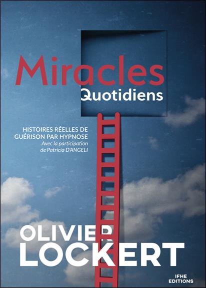 MIRACLES QUOTIDIENS - HISTOIRES REELLES DE GUERISON PAR HYPNOSE