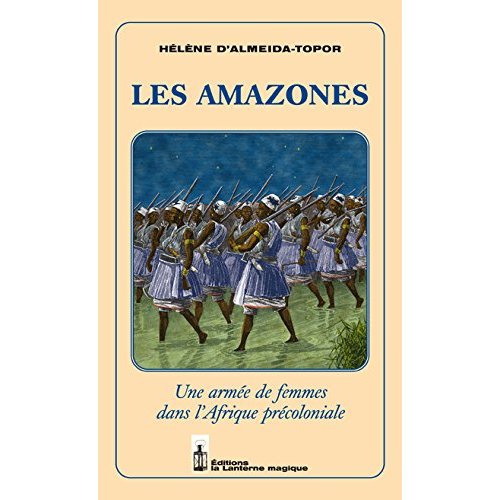 LES AMAZONES. UNE ARMEE DE FEMMES DANS L'AFRIQUE PRECOLONIALE