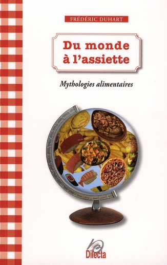 DU MONDE A L'ASSIETTE - MYTHOLOGIES ALIMENTAIRES