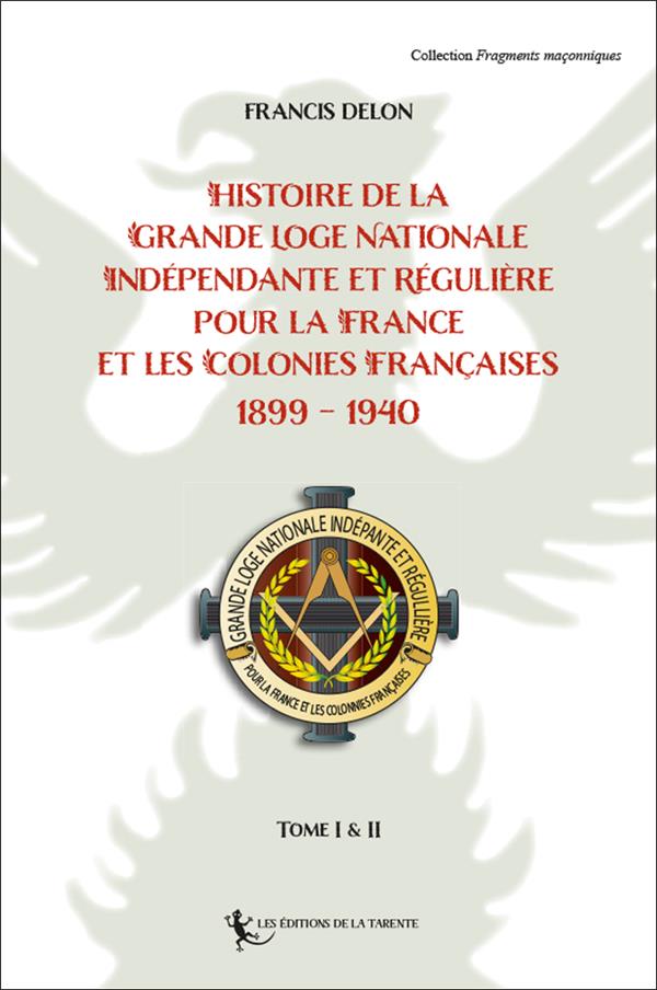 HISTOIRE DE LA  GRANDE LOGE NATIONALE  INDEPENDANTE ET REGULIERE  POUR LA FRANCE - ET LES COLONIES F