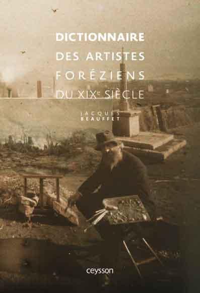 DICTIONNAIRE DES ARTISTES FOREZIENS DU XIXE SIECLE