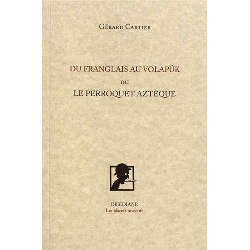 DU FRANGLAIS AU VOLAPUK - OU LE PERROQUET AZTEQUE