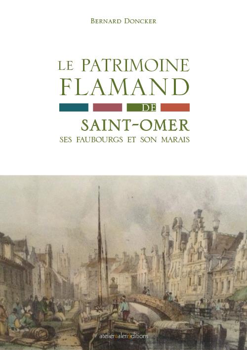 LE PATRIMOINE FLAMAND DE SAINT-OMER, SES FAUBOURGS ET SON MARAIS